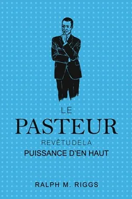 Le Pasteur Revêtu de la Puissance d’en Haut de Ralph M. Riggs